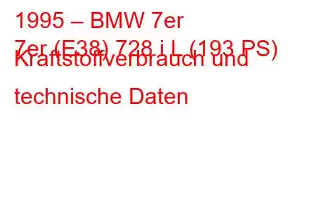 1995 – BMW 7er
7er (E38) 728 i L (193 PS) Kraftstoffverbrauch und technische Daten