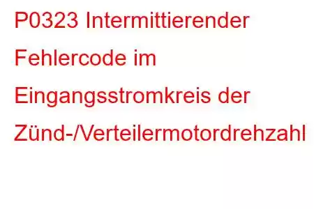 P0323 Intermittierender Fehlercode im Eingangsstromkreis der Zünd-/Verteilermotordrehzahl