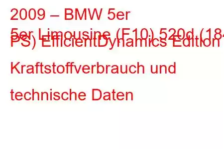 2009 – BMW 5er
5er Limousine (F10) 520d (184 PS) EfficientDynamics Edition Kraftstoffverbrauch und technische Daten