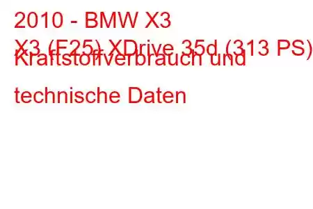 2010 - BMW X3
X3 (F25) XDrive 35d (313 PS) Kraftstoffverbrauch und technische Daten