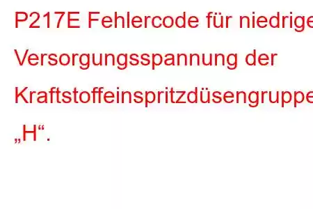 P217E Fehlercode für niedrige Versorgungsspannung der Kraftstoffeinspritzdüsengruppe „H“.