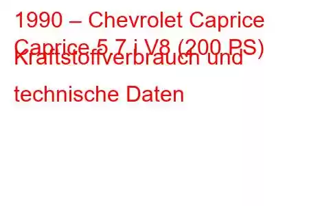 1990 – Chevrolet Caprice
Caprice 5.7 i V8 (200 PS) Kraftstoffverbrauch und technische Daten