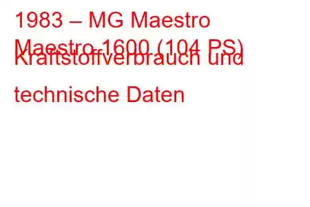 1983 – MG Maestro
Maestro 1600 (104 PS) Kraftstoffverbrauch und technische Daten