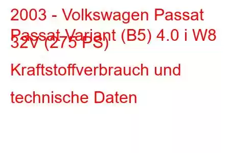 2003 - Volkswagen Passat
Passat Variant (B5) 4.0 i W8 32V (275 PS) Kraftstoffverbrauch und technische Daten