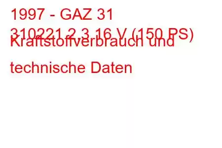 1997 - GAZ 31
310221 2,3 16 V (150 PS) Kraftstoffverbrauch und technische Daten