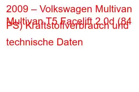 2009 – Volkswagen Multivan
Multivan T5 Facelift 2.0d (84 PS) Kraftstoffverbrauch und technische Daten