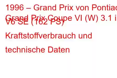 1996 – Grand Prix von Pontiac
Grand Prix Coupe VI (W) 3.1 i V6 SE (162 PS) Kraftstoffverbrauch und technische Daten