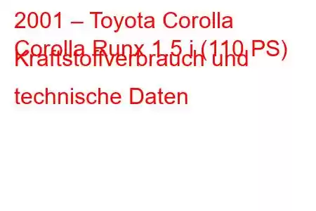 2001 – Toyota Corolla
Corolla Runx 1.5 i (110 PS) Kraftstoffverbrauch und technische Daten