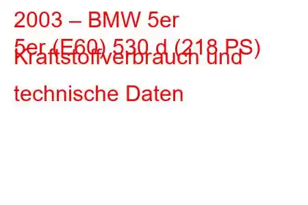 2003 – BMW 5er
5er (E60) 530 d (218 PS) Kraftstoffverbrauch und technische Daten