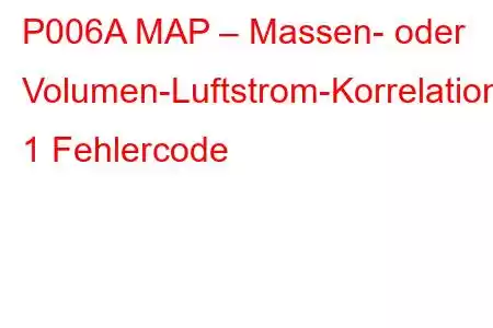 P006A MAP – Massen- oder Volumen-Luftstrom-Korrelationsbank 1 Fehlercode