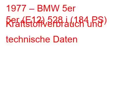 1977 – BMW 5er
5er (E12) 528 i (184 PS) Kraftstoffverbrauch und technische Daten