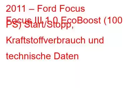 2011 – Ford Focus
Focus III 1.0 EcoBoost (100 PS) Start/Stopp, Kraftstoffverbrauch und technische Daten