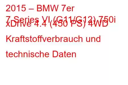 2015 – BMW 7er
7 Series VI (G11/G12) 750i xDrive 4.4 (450 PS) 4WD Kraftstoffverbrauch und technische Daten