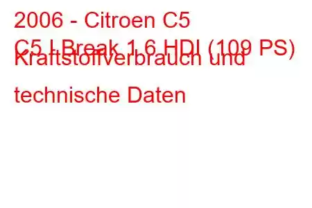 2006 - Citroen C5
C5 I Break 1.6 HDI (109 PS) Kraftstoffverbrauch und technische Daten