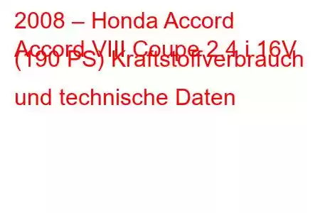 2008 – Honda Accord
Accord VIII Coupe 2.4 i 16V (190 PS) Kraftstoffverbrauch und technische Daten