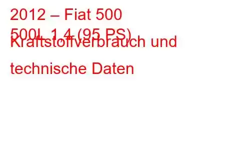 2012 – Fiat 500
500L 1,4 (95 PS) Kraftstoffverbrauch und technische Daten