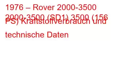 1976 – Rover 2000-3500
2000-3500 (SD1) 3500 (156 PS) Kraftstoffverbrauch und technische Daten