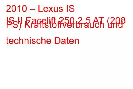 2010 – Lexus IS
IS II Facelift 250 2,5 AT (208 PS) Kraftstoffverbrauch und technische Daten