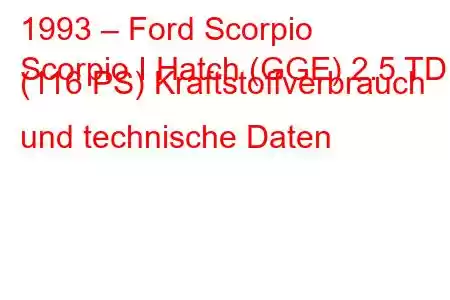 1993 – Ford Scorpio
Scorpio I Hatch (GGE) 2.5 TD (116 PS) Kraftstoffverbrauch und technische Daten