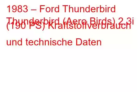 1983 – Ford Thunderbird
Thunderbird (Aero Birds) 2.3i (190 PS) Kraftstoffverbrauch und technische Daten