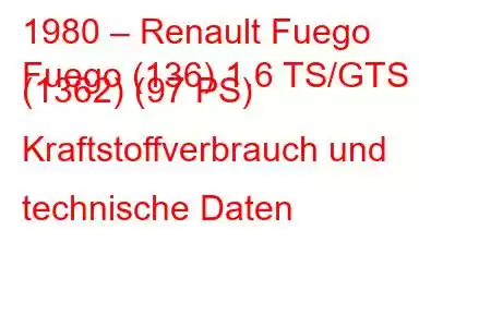 1980 – Renault Fuego
Fuego (136) 1.6 TS/GTS (1362) (97 PS) Kraftstoffverbrauch und technische Daten