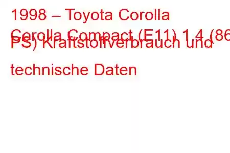 1998 – Toyota Corolla
Corolla Compact (E11) 1.4 (86 PS) Kraftstoffverbrauch und technische Daten