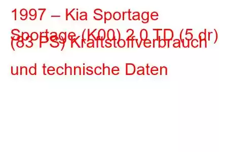 1997 – Kia Sportage
Sportage (K00) 2.0 TD (5 dr) (83 PS) Kraftstoffverbrauch und technische Daten