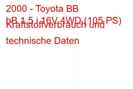 2000 - Toyota BB
bB 1.5 i 16V 4WD (105 PS) Kraftstoffverbrauch und technische Daten