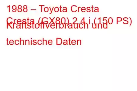 1988 – Toyota Cresta
Cresta (GX80) 2.4 i (150 PS) Kraftstoffverbrauch und technische Daten