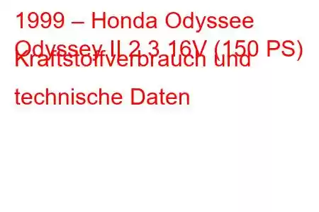 1999 – Honda Odyssee
Odyssey II 2.3 16V (150 PS) Kraftstoffverbrauch und technische Daten