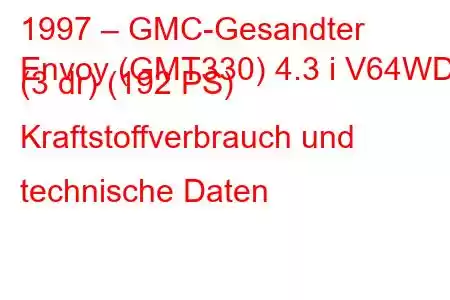 1997 – GMC-Gesandter
Envoy (GMT330) 4.3 i V64WD (3 dr) (192 PS) Kraftstoffverbrauch und technische Daten