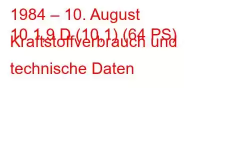 1984 – 10. August
10 1,9 D (10,1) (64 PS) Kraftstoffverbrauch und technische Daten