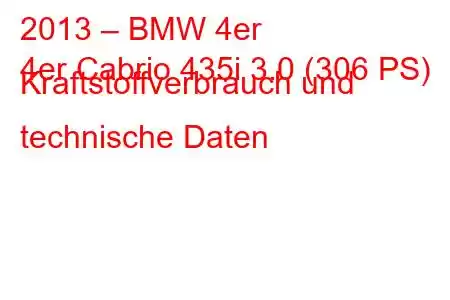 2013 – BMW 4er
4er Cabrio 435i 3.0 (306 PS) Kraftstoffverbrauch und technische Daten