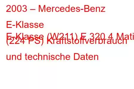 2003 – Mercedes-Benz E-Klasse
E-Klasse (W211) E 320 4 Matic (224 PS) Kraftstoffverbrauch und technische Daten