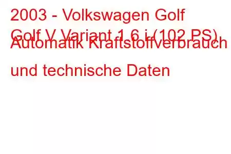 2003 - Volkswagen Golf
Golf V Variant 1.6 i (102 PS) Automatik Kraftstoffverbrauch und technische Daten