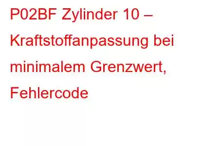 P02BF Zylinder 10 – Kraftstoffanpassung bei minimalem Grenzwert, Fehlercode