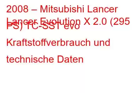 2008 – Mitsubishi Lancer
Lancer Evolution X 2.0 (295 PS) TC-SST evo Kraftstoffverbrauch und technische Daten