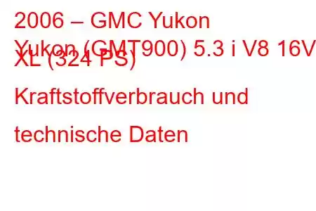 2006 – GMC Yukon
Yukon (GMT900) 5.3 i V8 16V XL (324 PS) Kraftstoffverbrauch und technische Daten