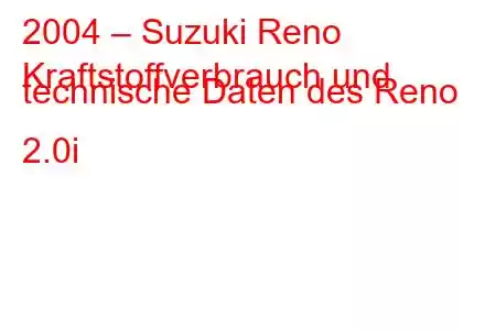 2004 – Suzuki Reno
Kraftstoffverbrauch und technische Daten des Reno 2.0i