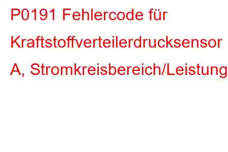 P0191 Fehlercode für Kraftstoffverteilerdrucksensor A, Stromkreisbereich/Leistung