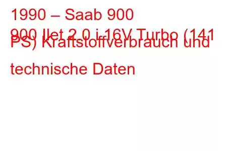 1990 – Saab 900
900 Ilet 2.0 i 16V Turbo (141 PS) Kraftstoffverbrauch und technische Daten