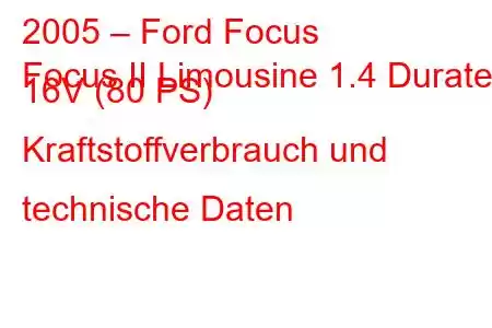 2005 – Ford Focus
Focus II Limousine 1.4 Duratec 16V (80 PS) Kraftstoffverbrauch und technische Daten