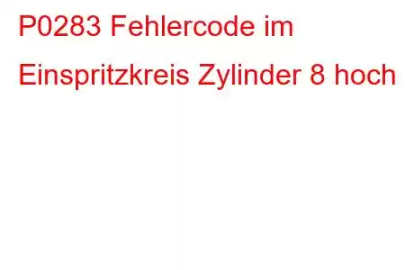 P0283 Fehlercode im Einspritzkreis Zylinder 8 hoch