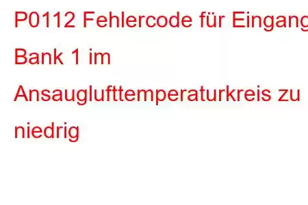 P0112 Fehlercode für Eingang Bank 1 im Ansauglufttemperaturkreis zu niedrig