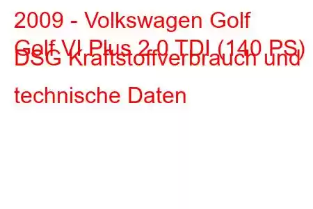 2009 - Volkswagen Golf
Golf VI Plus 2.0 TDI (140 PS) DSG Kraftstoffverbrauch und technische Daten