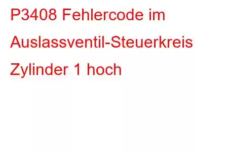 P3408 Fehlercode im Auslassventil-Steuerkreis Zylinder 1 hoch