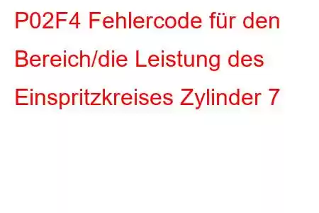 P02F4 Fehlercode für den Bereich/die Leistung des Einspritzkreises Zylinder 7