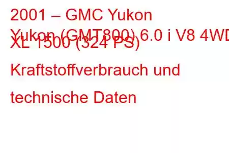 2001 – GMC Yukon
Yukon (GMT800) 6.0 i V8 4WD XL 1500 (324 PS) Kraftstoffverbrauch und technische Daten