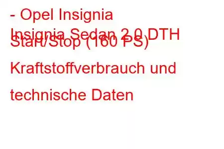 - Opel Insignia
Insignia Sedan 2.0 DTH Start/Stop (160 PS) Kraftstoffverbrauch und technische Daten