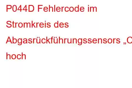 P044D Fehlercode im Stromkreis des Abgasrückführungssensors „C“ hoch